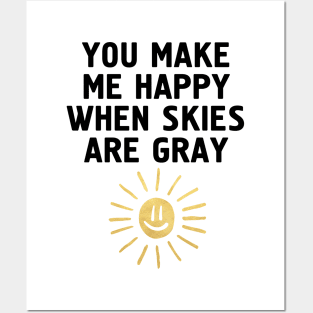 YOU MAKE ME HAPPY WHEN SKIES ARE GRAY Posters and Art